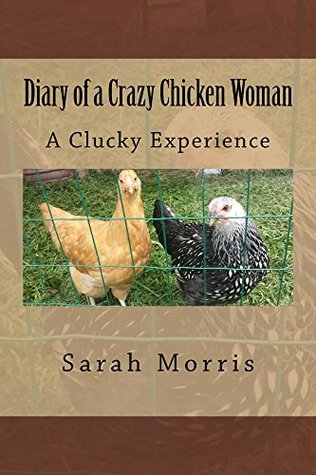 Full Download Diary of a Crazy Chicken Woman: A Clucky Experience - Sarah Morris | PDF