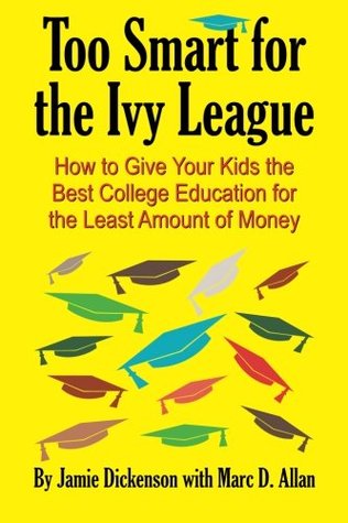 Download Too Smart for the Ivy League: How to Give Your Kids the Best College Education for the Least Amount of Money - Jamie Dickenson | PDF