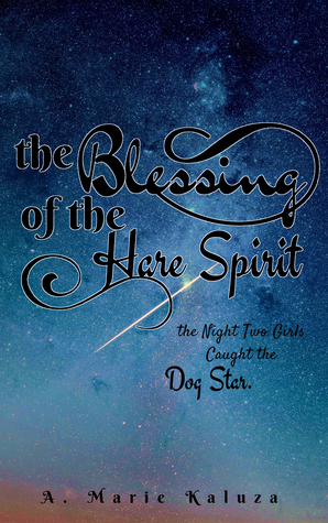 Read The Blessing of the Hare Spirit: The Night Two Girls Caught the Dog Star - A. Marie Kaluza | ePub