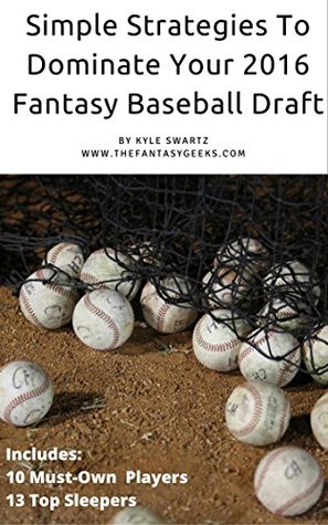 Full Download Simple Strategies to Dominate Your 2016 Fantasy Baseball Draft - Kyle Swartz | ePub
