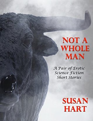 Read Online Not a Whole Man: A Pair of Erotic Science Fiction Short Stories - Susan Hart file in ePub