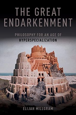 Read The Great Endarkenment: Philosophy for an Age of Hyperspecialization - Elijah Millgram | ePub