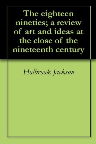 Read Online The eighteen nineties; a review of art and ideas at the close of the nineteenth century - Holbrook Jackson file in ePub