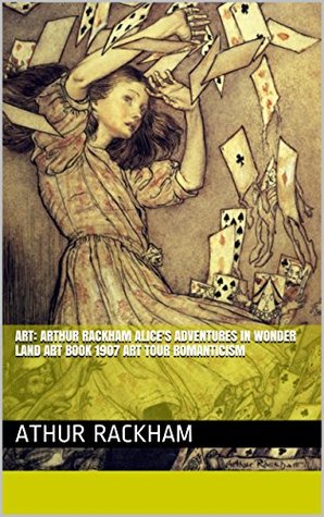 Download Art: Arthur Rackham Alice's Adventures in Wonder Land Art Book 1907 Art Tour Romanticism - Arthur Rackham file in PDF