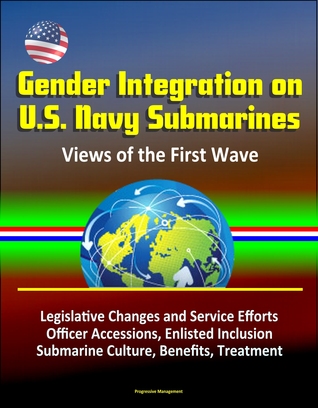 Read Gender Integration on U.S. Navy Submarines: Views of the First Wave - Legislative Changes and Service Efforts, Officer Accessions, Enlisted Inclusion, Submarine Culture, Benefits, Treatment - Progressive Management | ePub