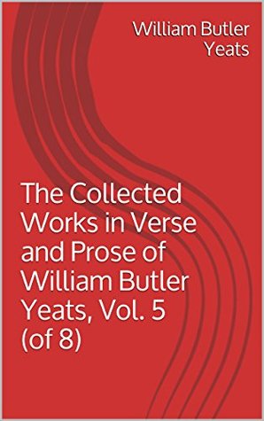 Download The Collected Works in Verse and Prose of William Butler Yeats, Vol. 5 (of 8) - W.B. Yeats file in PDF