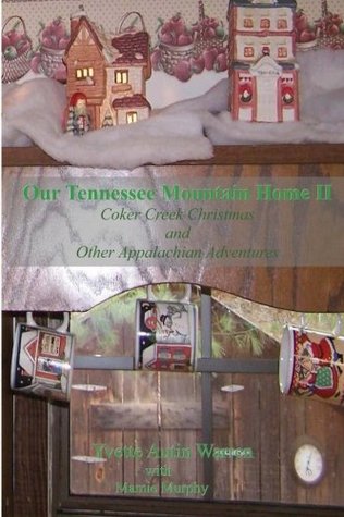 Read Our Tennessee Mountain Home II: Coker Creek Christmas and Other Appalachian Adventures - Yvette Autin Warren file in PDF