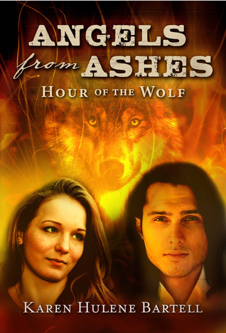 Read Online Angels from Ashes: Hour of the Wolf (Sacred Messenger, #1) - Karen Hulene Bartell | PDF