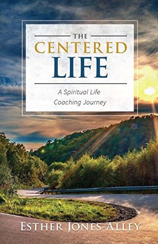 Full Download The Centered Life: A Spiritual Life Coaching Journey - Esther Jones-Alley file in PDF