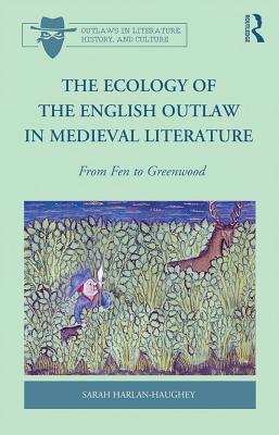 Full Download The Ecology of the English Outlaw in Medieval Literature: From Fen to Greenwood - Sarah Harlan-Haughey | PDF