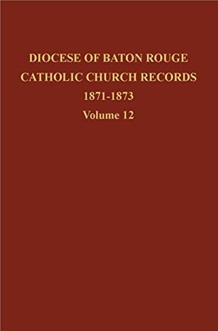 Read Online Diocese of Baton Rouge Catholic Church Records: Vol. 12 1871-1873 - Diocese of Baton Rouge | ePub