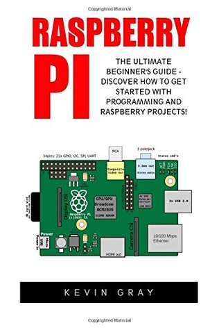 Full Download Raspberry Pi: The Ultimate Beginner's Guide - Discover How To Get Started With Programming And Raspberry Projects! (Html, Php, Pi Programming) - Kevin Gray | ePub