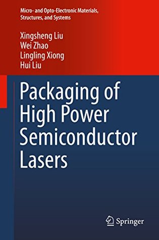 Download Packaging of High Power Semiconductor Lasers (Micro- and Opto-Electronic Materials, Structures, and Systems) - Xingsheng Liu | PDF