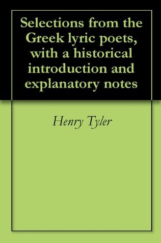 Read Online Selections from the Greek lyric poets, with a historical introduction and explanatory notes - Henry Tyler | ePub