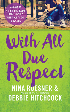 Full Download With All Due Respect: 40 Days to a More Fulfilling Relationship with Your Teens Tweens - Nina Roesner | PDF