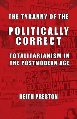 Read Online The Tyranny of the Politically Correct: Totalitarianism in the Postmodern Age - Keith Preston file in ePub
