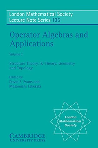 Read Online Operator Algebras and Applications: Volume 1, Structure Theory; K-theory, Geometry and Topology (London Mathematical Society Lecture Note Series) - David E. Evans | PDF