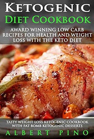 Download Ketogenic Diet Cookbook: AWARD WINNING Low Carb Recipes for Health and Weight Loss with the Keto Diet (tasty weight loss ketogenic cookbook with fat bomb ketogenic desserts) - Albert Pino file in PDF