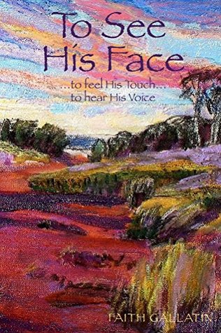 Read To See His Face: to feel His Touch  to hear His Voice - Faith Gallatin file in ePub