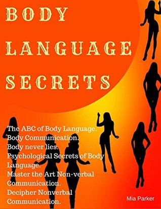 Download Body Language Secrets: Studying Body Language. The ABC of Body Language. Read Peoples' Bodies. Body Language Conversation. Body Never Lies. Body Never Stops Talking. Decipher Nonverbal Communication. - Mia Parker file in ePub