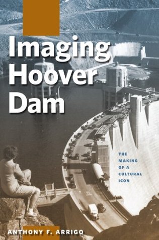 Full Download Imaging Hoover Dam: The Making of a Cultural Icon - Anthony F. Arrigo file in ePub