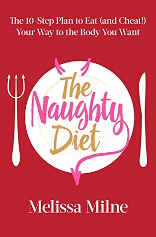 Read The Naughty Diet: The 10-Step Plan to Eat and Cheat Your Way to the Body You Want - Melissa Milne | ePub