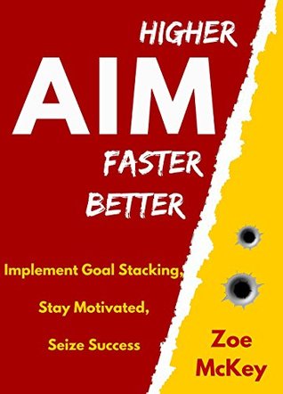 Read AIM - Higher, Better, Faster: Implement Goal Stacking, Stay Motivated, Seize Success - Zoe McKey file in PDF