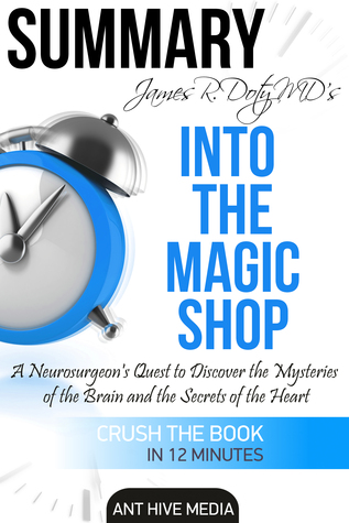 Full Download James R. Doty MD’S Into the Magic Shop A Neurosurgeon’s Quest to Discover the Mysteries of the Brain and the Secrets of the Heart   Summary - Ant Hive Media | PDF