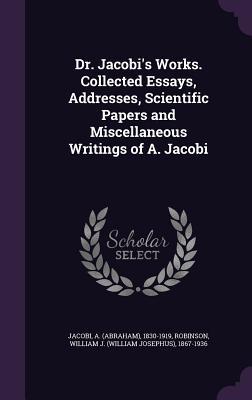 Download Dr. Jacobi's Works. Collected Essays, Addresses, Scientific Papers and Miscellaneous Writings of A. Jacobi - Abraham Jacobi file in ePub