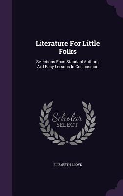 Full Download Literature for Little Folks: Selections from Standard Authors, and Easy Lessons in Composition - Elizabeth Lloyd | PDF