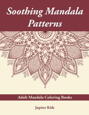 Read Online Soothing Mandala Patterns: Adult Mandala Coloring Books - Jupiter Kids | PDF