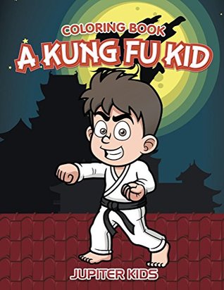 Read A Kung Fu Kid Coloring Book (Kung Fu Coloring and Art Book Series) - Jupiter Kids file in ePub