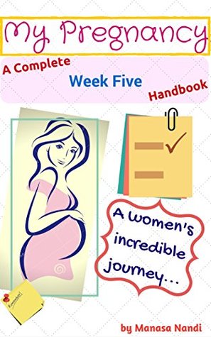 Read Online Pregnancy, Week Five (Pregnancy week by week, Pregnancy books, getting Pregnant, First Trimester): 40 weeks of Pregnancy, Pregnancy handbook, Pregnancy guide, Pregnancy Journal (My Pregnancy Book 5) - Manasa Nandi file in ePub