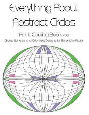 Full Download Everything about Abstract Circles, Volume 2: Adult Coloring Book: Circles, Spheres, and Cylynders Designs by Bereniche Aguiar - Bereniche Aguiar | PDF