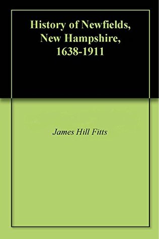 Full Download History of Newfields, New Hampshire, 1638-1911 - James Hill 1829-1900 Fitts file in ePub