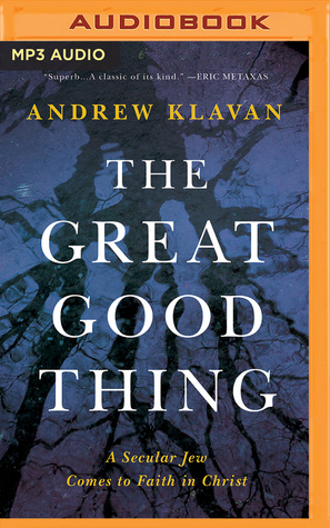 Download The Great Good Thing: A Secular Jew Comes to Faith in Christ - Andrew Klavan | PDF