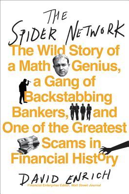 Read Online The Spider Network: The Wild Story of a Math Genius, a Gang of Backstabbing Bankers, and One of the Greatest Scams in Financial History - David Enrich file in ePub