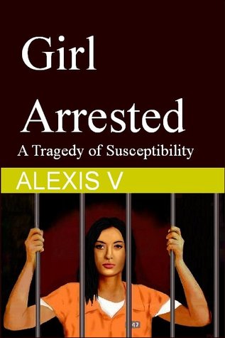 Download Girl Arrested: A Tragedy of Susceptibility (Engulfing Events #1) - Alexis V. | PDF