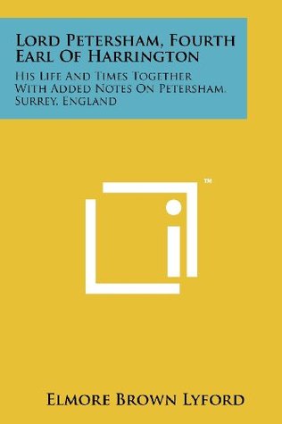 Download Lord Petersham, Fourth Earl of Harrington: His Life and Times Together with Added Notes on Petersham, Surrey, England - Elmore Brown Lyford file in ePub