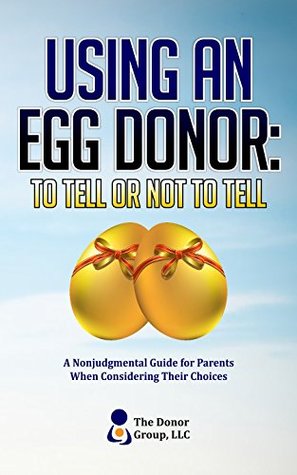 Download Using An Egg Donor: To Tell Or Not To Tell: A Nonjudgemental Guide for Parents When Considering Their Choices - The Donor Group file in ePub