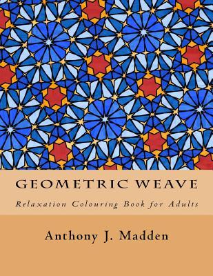 Read Online Geometric Weave: Relaxation Colouring Book for Adults - Anthony J. Madden file in ePub