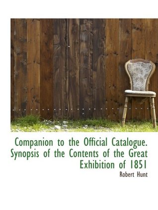 Read Companion to the Official Catalogue. Synopsis of the Contents of the Great Exhibition of 1851 - Robert Hunt | PDF