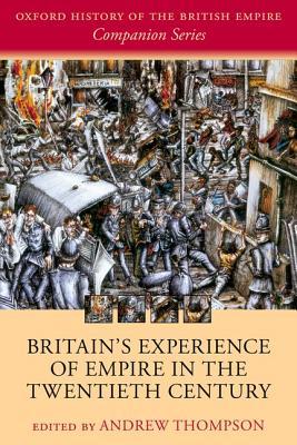 Read Britain's Experience of Empire in the Twentieth Century - Andrew S. Thompson file in PDF