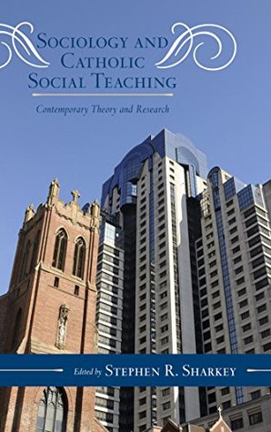 Read Sociology and Catholic Social Teaching: Contemporary Theory and Research (Catholic Social Thought) - Stephen Sharkey | PDF