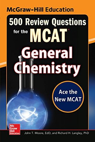 Read McGraw-Hill Education 500 Review Questions for the MCAT: General Chemistry (Mcgraw-Hill's 500 Questions) - John T. Moore | PDF