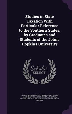 Download Studies in State Taxation with Particular Reference to the Southern States, by Graduates and Students of the Johns Hopkins University - Charles Hillman Brough file in ePub