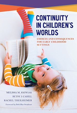 Download Continuity in Children's Worlds: Choices and Consequences for Early Childhood Settings (Early Childhood Education) - Melissa M. Jozwiak | PDF