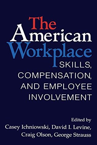 Read Online The American Workplace: Skills, Pay, and Employment Involvement (Cambridge Studies in Comparative Politics) - Casey Ichniowski | ePub