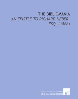 Download The Bibliomania: An Epistle to Richard Heber, Esq. (1866) - John Ferriar | PDF