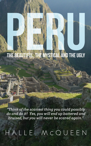 Read Online Peru: the Beautiful, the Mystical and the Ugly - Halle McQueen | PDF